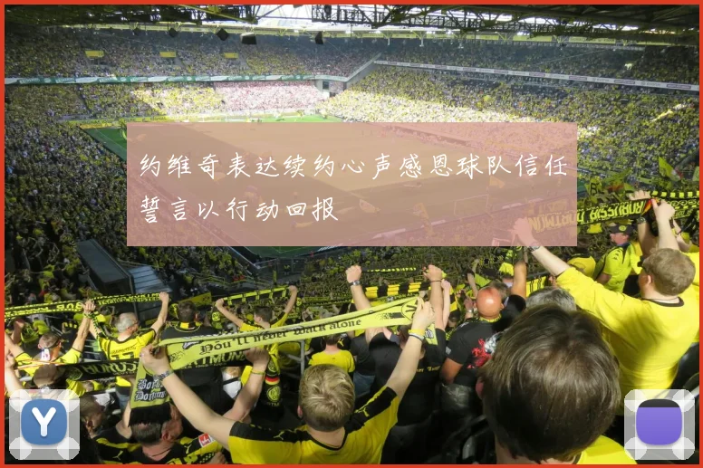 约维奇表达续约心声感恩球队信任誓言以行动回报