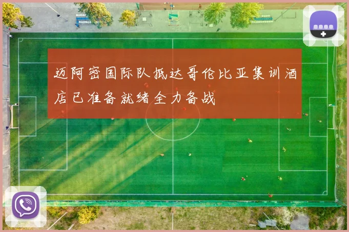 迈阿密国际队抵达哥伦比亚集训酒店已准备就绪全力备战